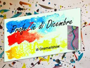 Le ProfeZie di Dicembre di Onemarishow