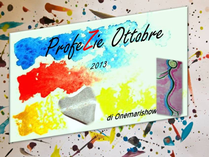 Le ProfeZie di Ottobre 2013 di onemarishow